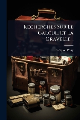 Recherches Sur Le Calcul, Et La Gravelle...