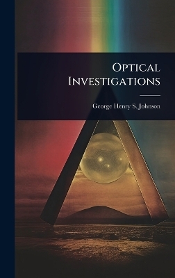 Optical Investigations - George Henry S Johnson
