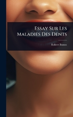 Essay Sur Les Maladies Des Dents - Robert Bunon