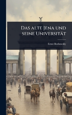 Das alte Jena und seine Universit&auml;t - Ernst Borkowsky