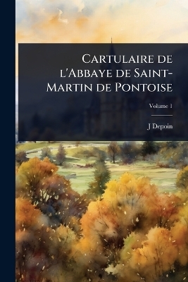 Cartulaire de l'Abbaye de Saint-Martin de Pontoise - J Depoin