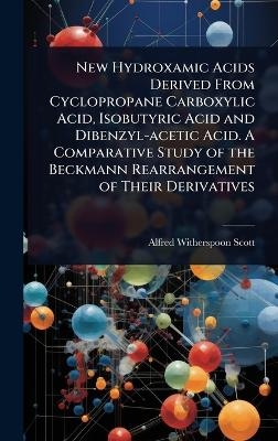 New Hydroxamic Acids Derived From Cyclopropane Carboxylic Acid, Isobutyric Acid and Dibenzyl-acetic Acid. A Comparative Study of the Beckmann Rearrangement of Their Derivatives - Alfred Witherspoon Scott