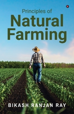 Principles of Natural Farming -  Bikash Ranjan Ray