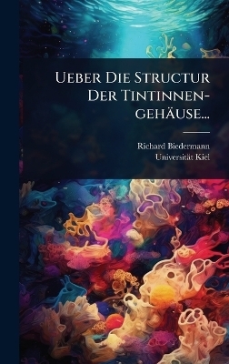 Ueber Die Structur Der Tintinnen-geh&auml;use... - Richard Biedermann, Universit&auml;t Kiel