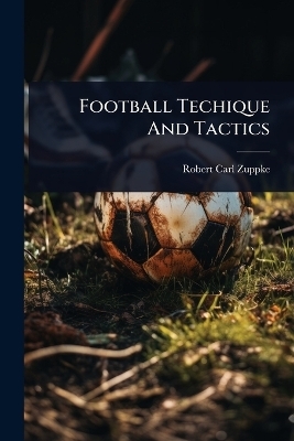 Football Techique And Tactics - Robert Carl Zuppke