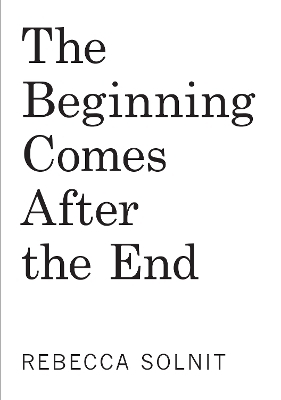 The Beginning Comes After the End - Rebecca Solnit