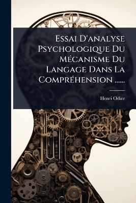Essai D'analyse Psychologique Du M&Atilde;(c)canisme Du Langage Dans La Compr&Atilde;(c)hension ...... - Henri Odier