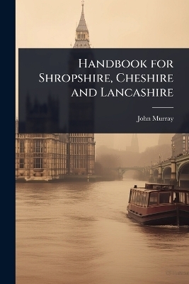 Handbook for Shropshire, Cheshire and Lancashire - John Murray