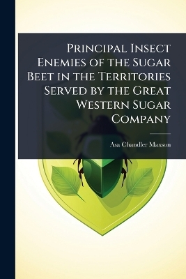 Principal Insect Enemies of the Sugar Beet in the Territories Served by the Great Western Sugar Company