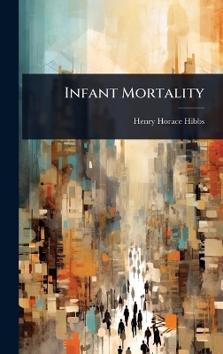 Infant Mortality - Henry Horace Hibbs