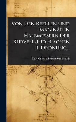 Von Den Reellen Und Imaginären Halbmessern Der Kurven Und Flächen Ii. Ordnung... - 