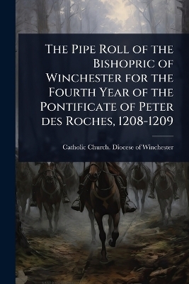 The Pipe Roll of the Bishopric of Winchester for the Fourth Year of the Pontificate of Peter des Roches, 1208-1209 - 