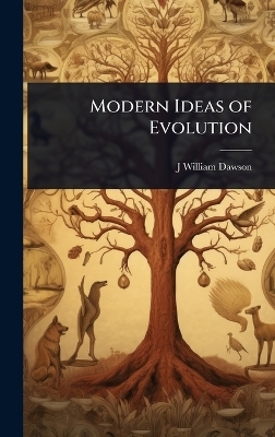 Modern Ideas of Evolution - J William Dawson