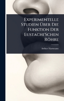 Experimentelle Studien Ãber Die Funktion Der Eustachi'Schen Röhre - Arthur Hartmann