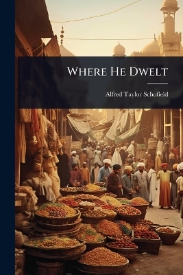 Where He Dwelt - Alfred Taylor Schofield