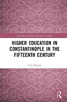 Higher Education in Constantinople in the Fifteenth Century - Elias Petrou