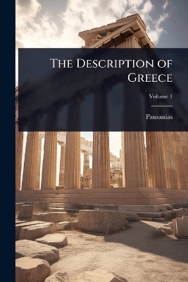 The Description of Greece -  Pausanias