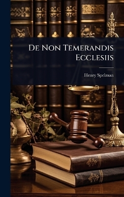 De Non Temerandis Ecclesiis - Henry Spelman