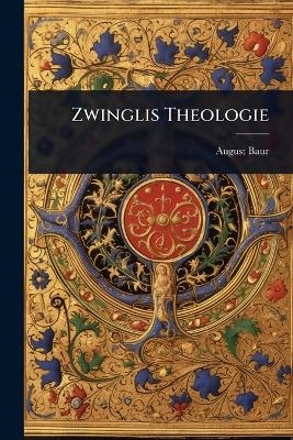 Zwinglis Theologie - August Baur