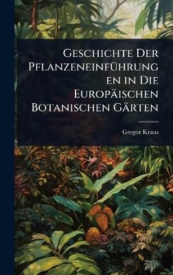 Geschichte Der Pflanzeneinf&Atilde;1/4hrungen in Die Europ&auml;ischen Botanischen G&auml;rten - Gregor Kraus
