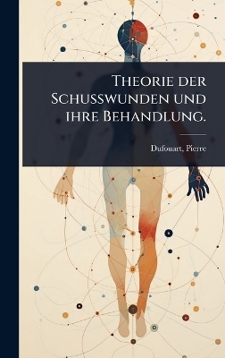 Theorie der Schusswunden und ihre Behandlung. - Dufouart Pierre 1737-1813