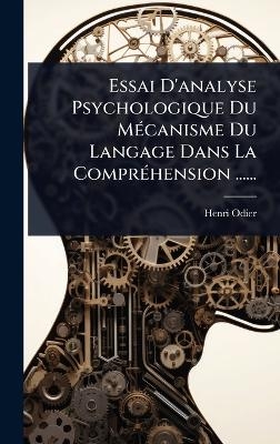 Essai D'analyse Psychologique Du M&Atilde;(c)canisme Du Langage Dans La Compr&Atilde;(c)hension ...... - Henri Odier