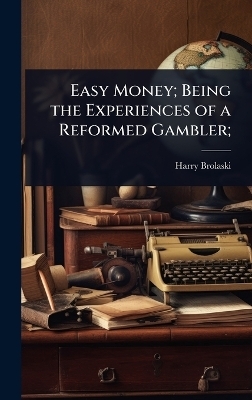 Easy Money; Being the Experiences of a Reformed Gambler; - Harry Brolaski