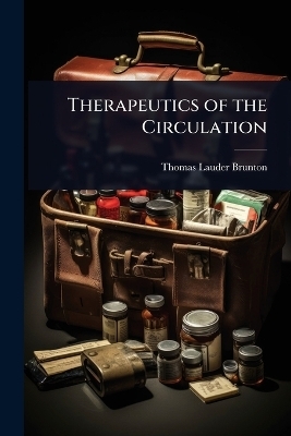 Therapeutics of the Circulation - Thomas Lauder Brunton
