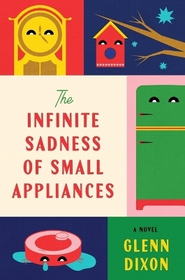 The Infinite Sadness of Small Appliances - Glenn Dixon