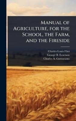 Manual of Agriculture, for the School, the Farm, and the Fireside - Charles Louis Flint, George B 1797-1881 Emerson, Charles A 1827-1910 Goessmann