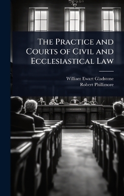 The Practice and Courts of Civil and Ecclesiastical Law