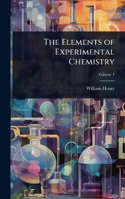 The Elements of Experimental Chemistry - William Henry