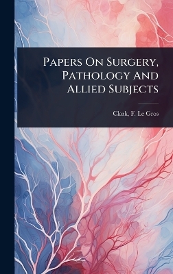 Papers On Surgery, Pathology And Allied Subjects - 