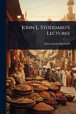 John L. Stoddard's Lectures - John Lawson Stoddard