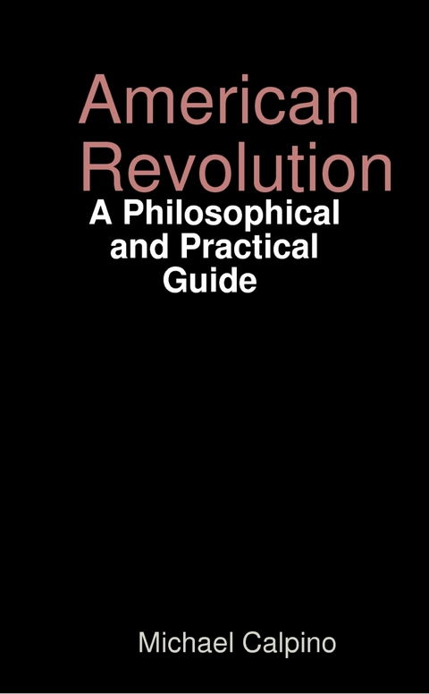 American Revolution: A Philosophical and Practical Guide -  Michael Calpino
