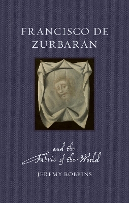 Francisco de Zurbarán and the Fabric of the World