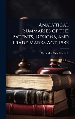 Analytical Summaries of the Patents, Designs, and Trade Marks Act, 1883