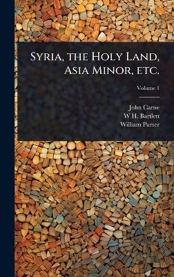 Syria, the Holy Land, Asia Minor, etc. - John Carne, W H 1809-1854 Bartlett, William Purser