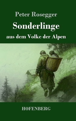 Sonderlinge aus dem Volke der Alpen - Peter Rosegger