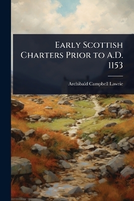 Early Scottish Charters Prior to A.D. 1153 - Archibald Campbell Lawrie