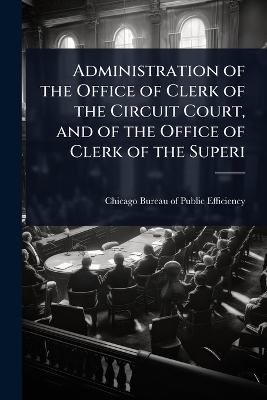Administration of the Office of Clerk of the Circuit Court, and of the Office of Clerk of the Superi