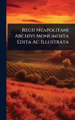 Regii Neapolitani Archivi Monumenta Edita Ac Illustrata