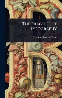 The Practice of Typography - Theodore Low De Vinne