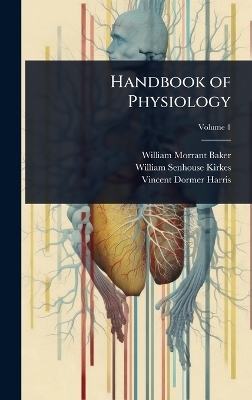 Handbook of Physiology - William Morrant Baker, William Senhouse Kirkes, Vincent Dormer Harris