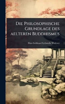 Die Philosophische Grundlage des aelteren Buddhismus