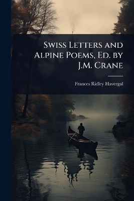 Swiss Letters and Alpine Poems, Ed. by J.M. Crane