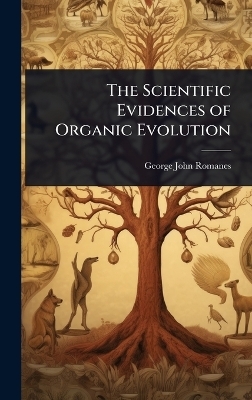 The Scientific Evidences of Organic Evolution - George John Romanes