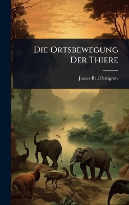Die Ortsbewegung Der Thiere - James Bell Pettigrew