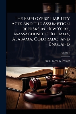 The Employers' Liability Acts and the Assumption of Risks in New York, Massachusetts, Indiana, Alabama, Colorado, and England