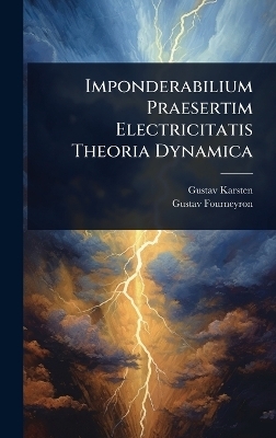 Imponderabilium Praesertim Electricitatis Theoria Dynamica - Gustav Karsten, Gustav Fourneyron